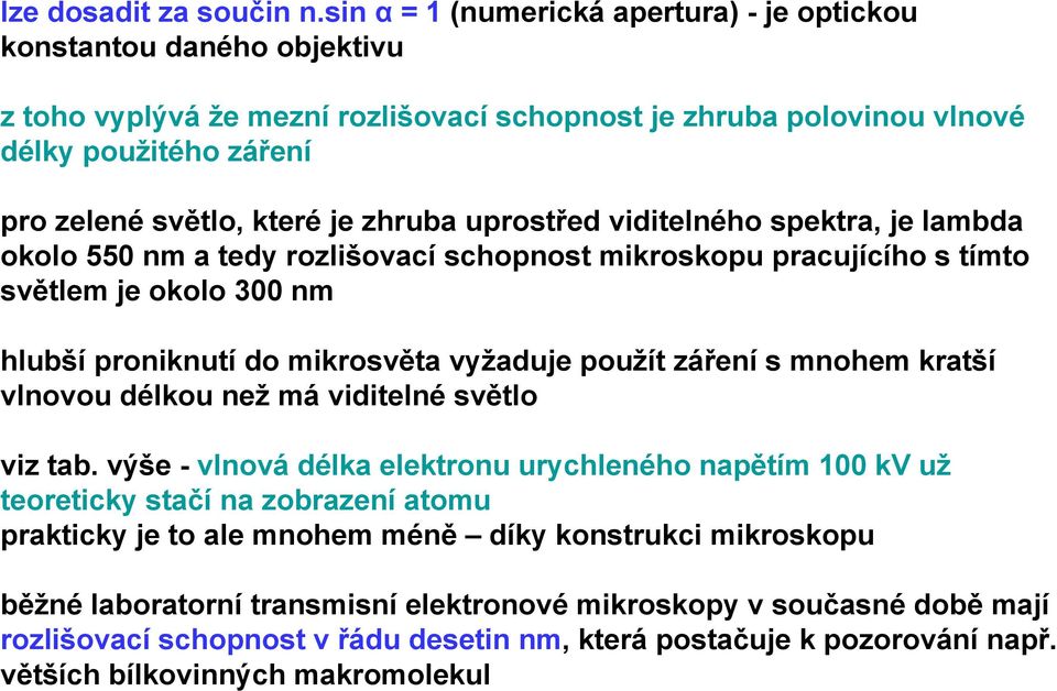 zhruba uprostřed viditelného spektra, je lambda okolo 550 nm a tedy rozlišovací schopnost mikroskopu pracujícího s tímto světlem je okolo 300 nm hlubší proniknutí do mikrosvěta vyžaduje použít záření