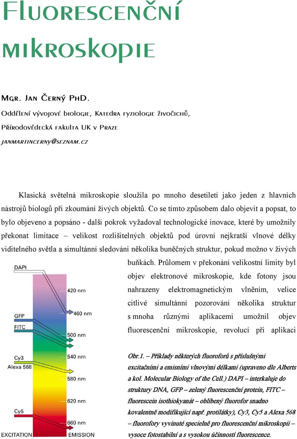 Co se tímto způsobem dalo objevit a popsat, to bylo objeveno a popsáno - další pokrok vyžadoval technologické inovace, které by umožnily překonat limitace velikost rozlišitelných objektů pod úrovní