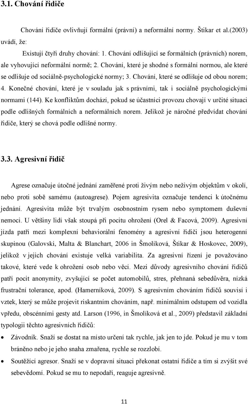 Chování, které se odlišuje od obou norem; 4. Konečné chování, které je v souladu jak s právními, tak i sociálně psychologickými normami (144).