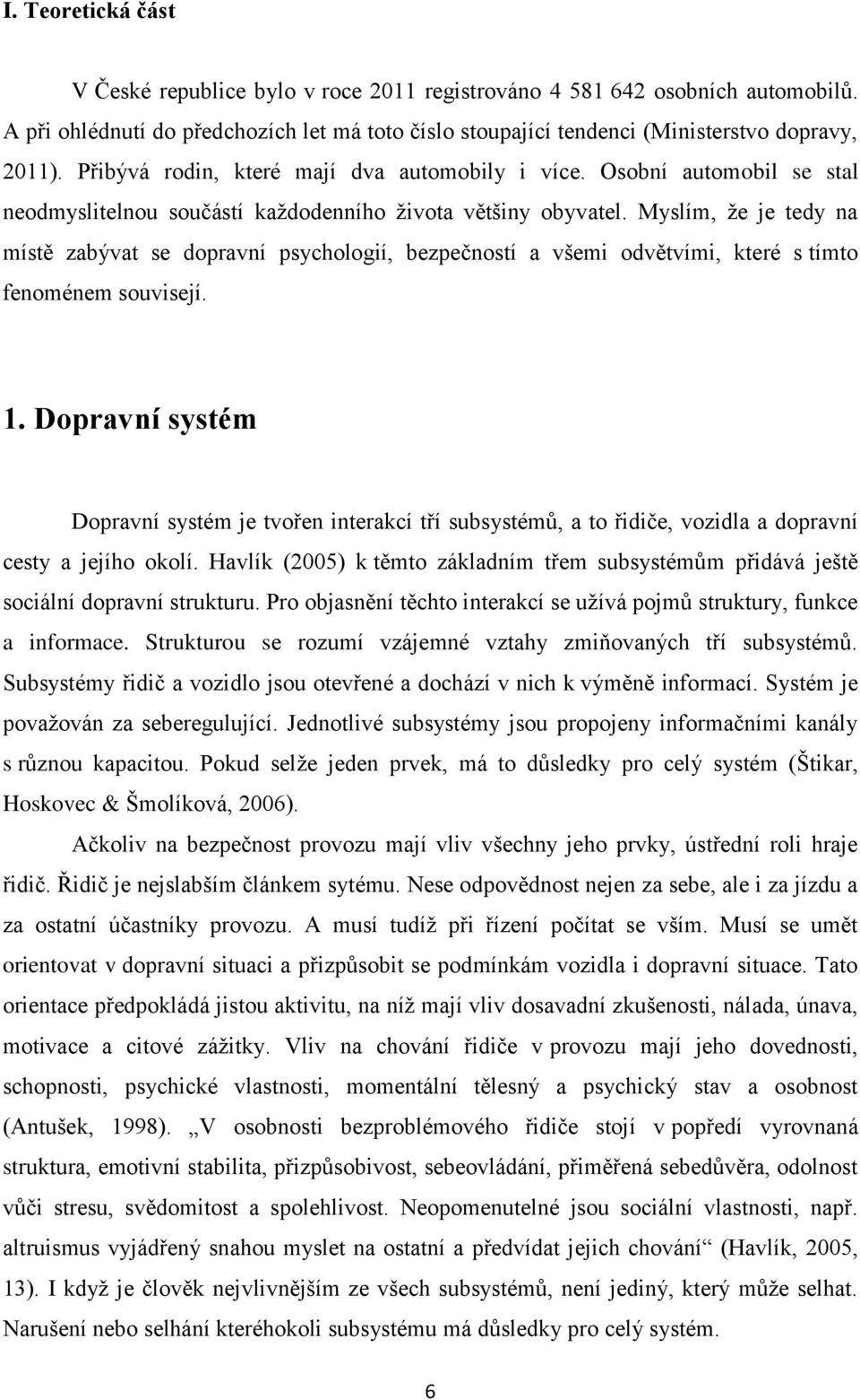 Myslím, že je tedy na místě zabývat se dopravní psychologií, bezpečností a všemi odvětvími, které s tímto fenoménem souvisejí. 1.