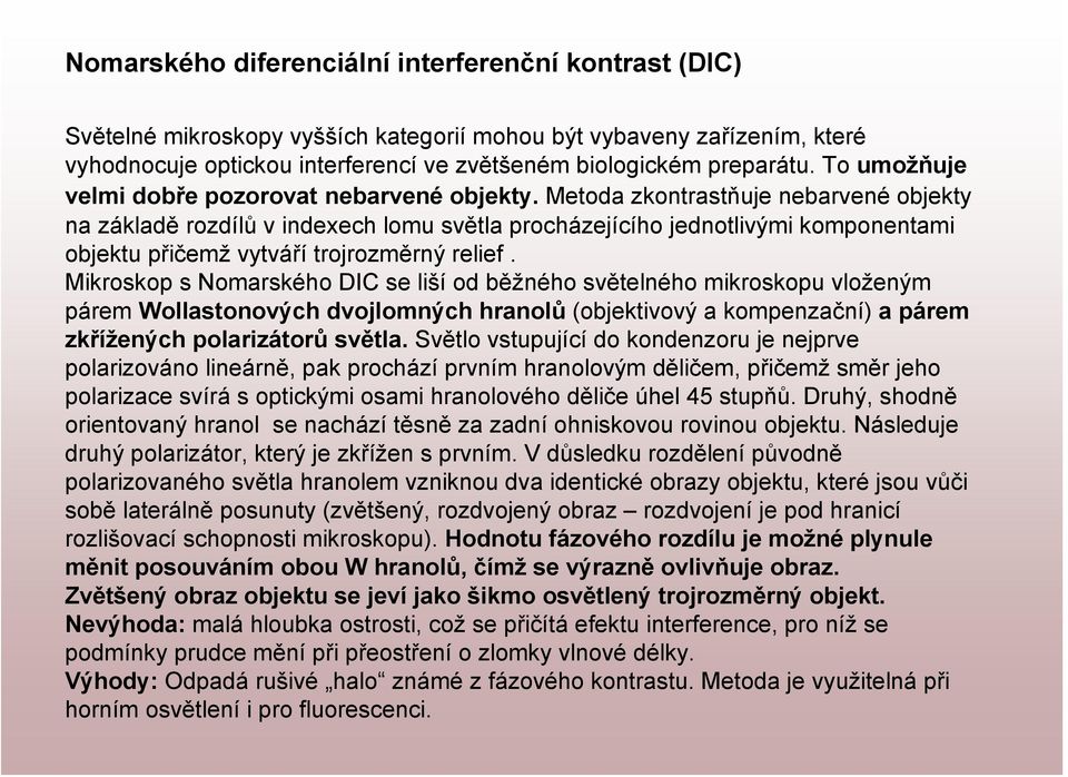 Metoda zkontrastňuje nebarvené objekty na základě rozdílů v indexech lomu světla procházejícího jednotlivými komponentami objektu přičemž vytváří trojrozměrný relief.