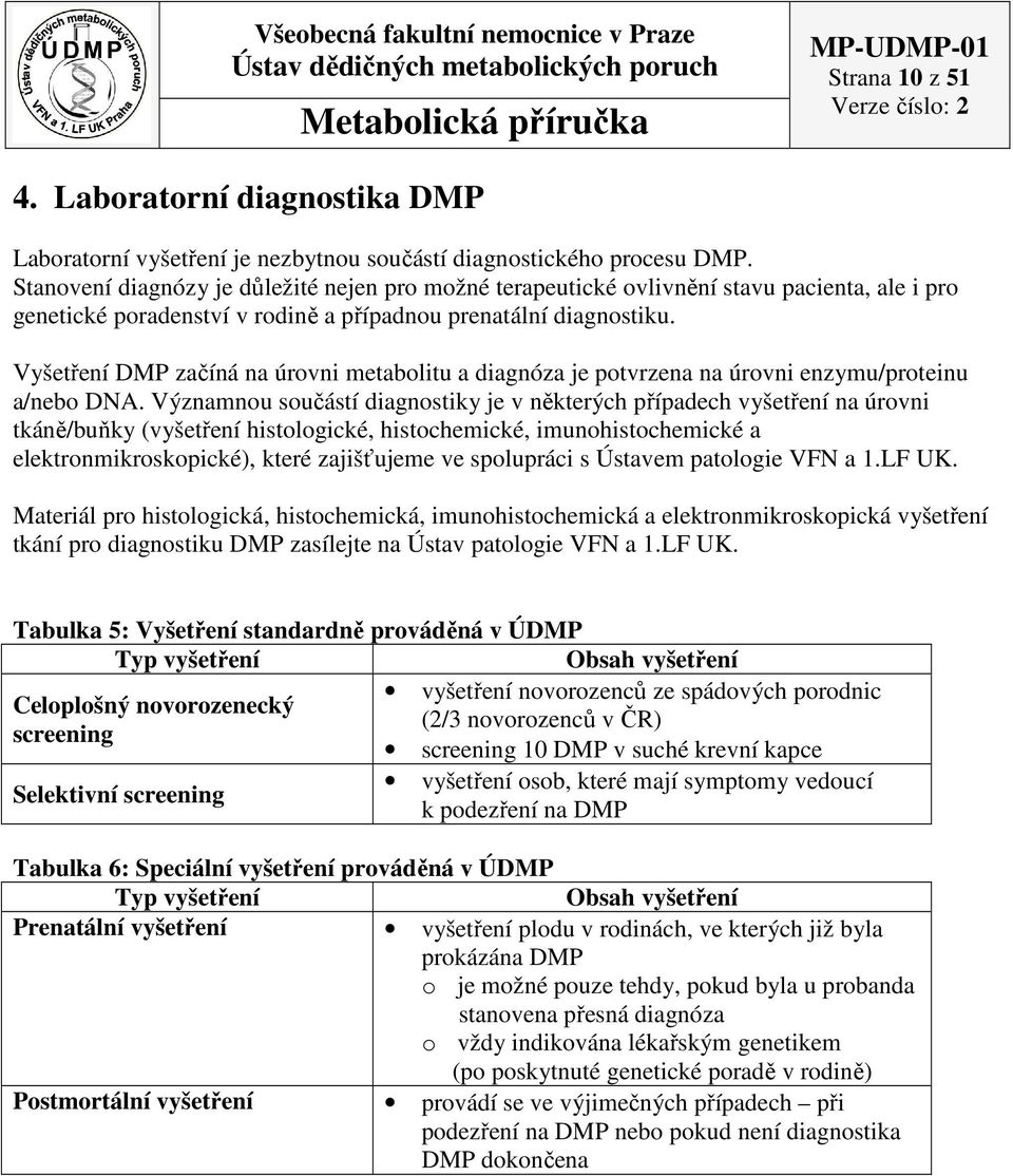 Vyšetření DMP začíná na úrovni metabolitu a diagnóza je potvrzena na úrovni enzymu/proteinu a/bo DNA.