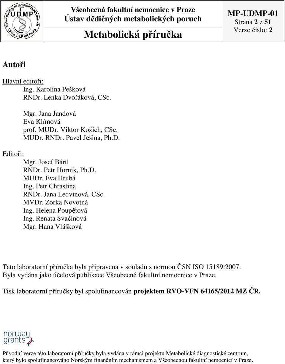 Hana Vlášková Tato laboratorní příručka byla připravena v souladu s normou ČSN ISO 15189:2007. Byla vydána jako účelová publikace Všeobecné fakultní mocnice v Praze.