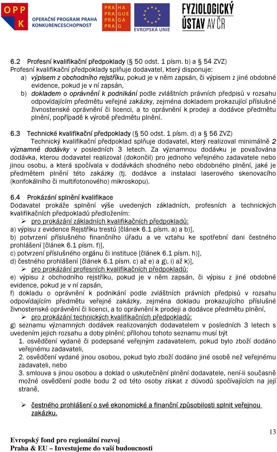 b) dokladem o oprávnění k podnikání podle zvláštních právních předpisů v rozsahu odpovídajícím předmětu veřejné zakázky, zejména dokladem prokazující příslušné živnostenské oprávnění či licenci, a to