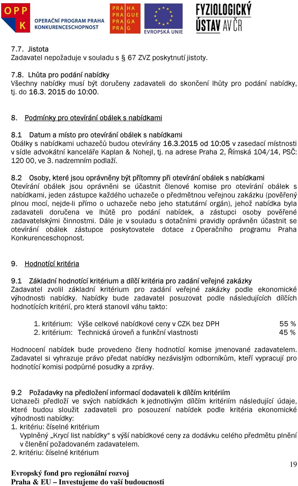 2015 od 10:05 v zasedací místnosti v sídle advokátní kanceláře Kaplan & Nohejl, tj. na adrese Praha 2, Římská 104/14, PSČ: 120 00, ve 3. nadzemním podlaží. 8.