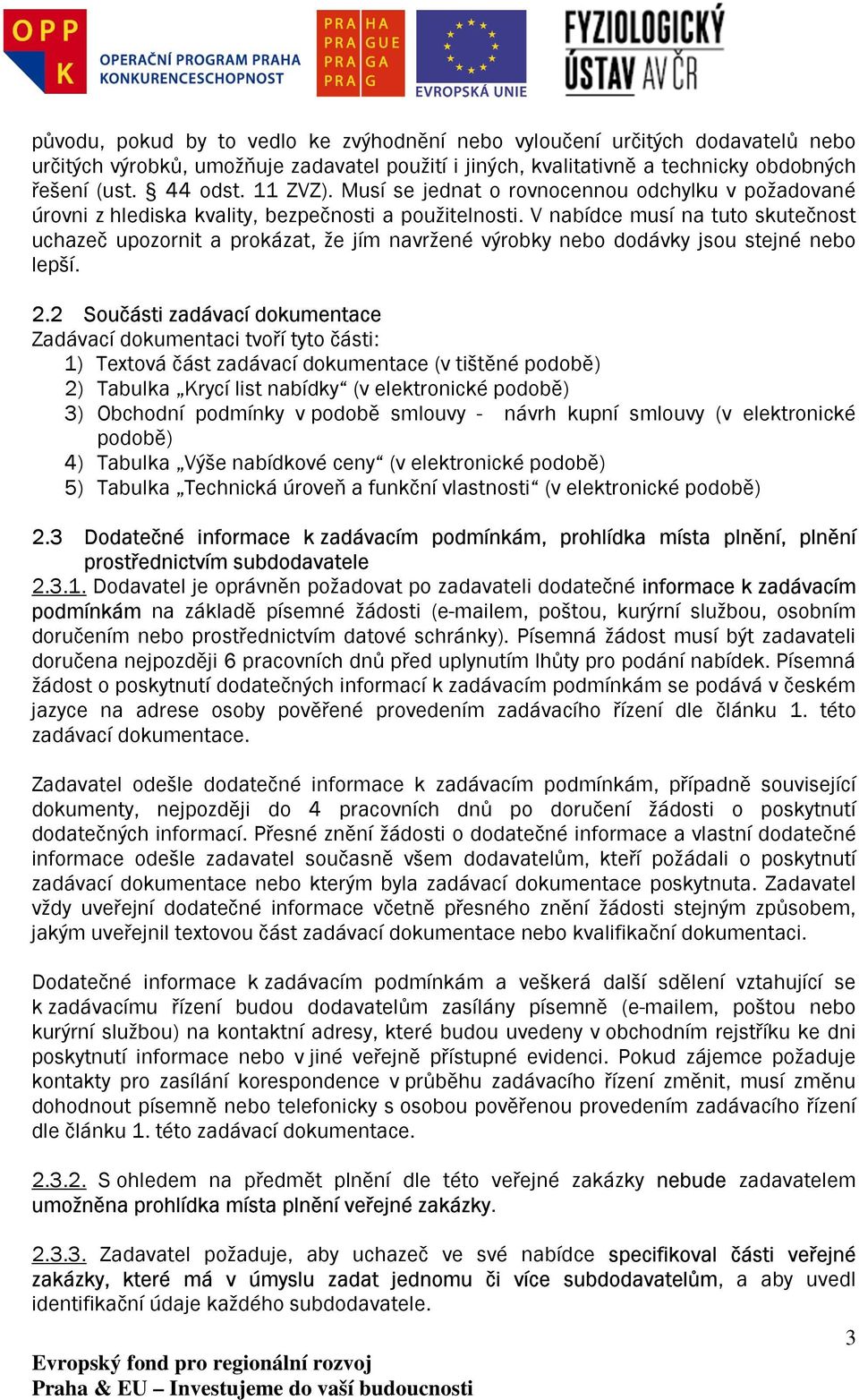 V nabídce musí na tuto skutečnost uchazeč upozornit a prokázat, že jím navržené výrobky nebo dodávky jsou stejné nebo lepší. 2.