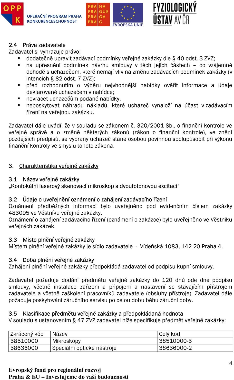 7 ZVZ); před rozhodnutím o výběru nejvhodnější nabídky ověřit informace a údaje deklarované uchazečem v nabídce; nevracet uchazečům podané nabídky, neposkytovat náhradu nákladů, které uchazeč