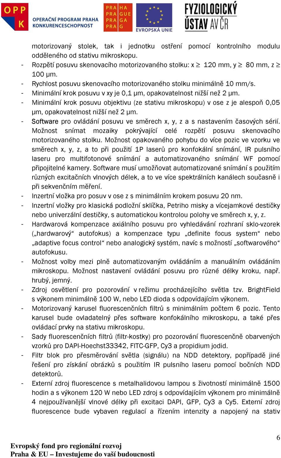 - Minimální krok posuvu objektivu (ze stativu mikroskopu) v ose z je alespoň 0,05 µm, opakovatelnost nižší než 2 µm. - Software pro ovládání posuvu ve směrech x, y, z a s nastavením časových sérií.