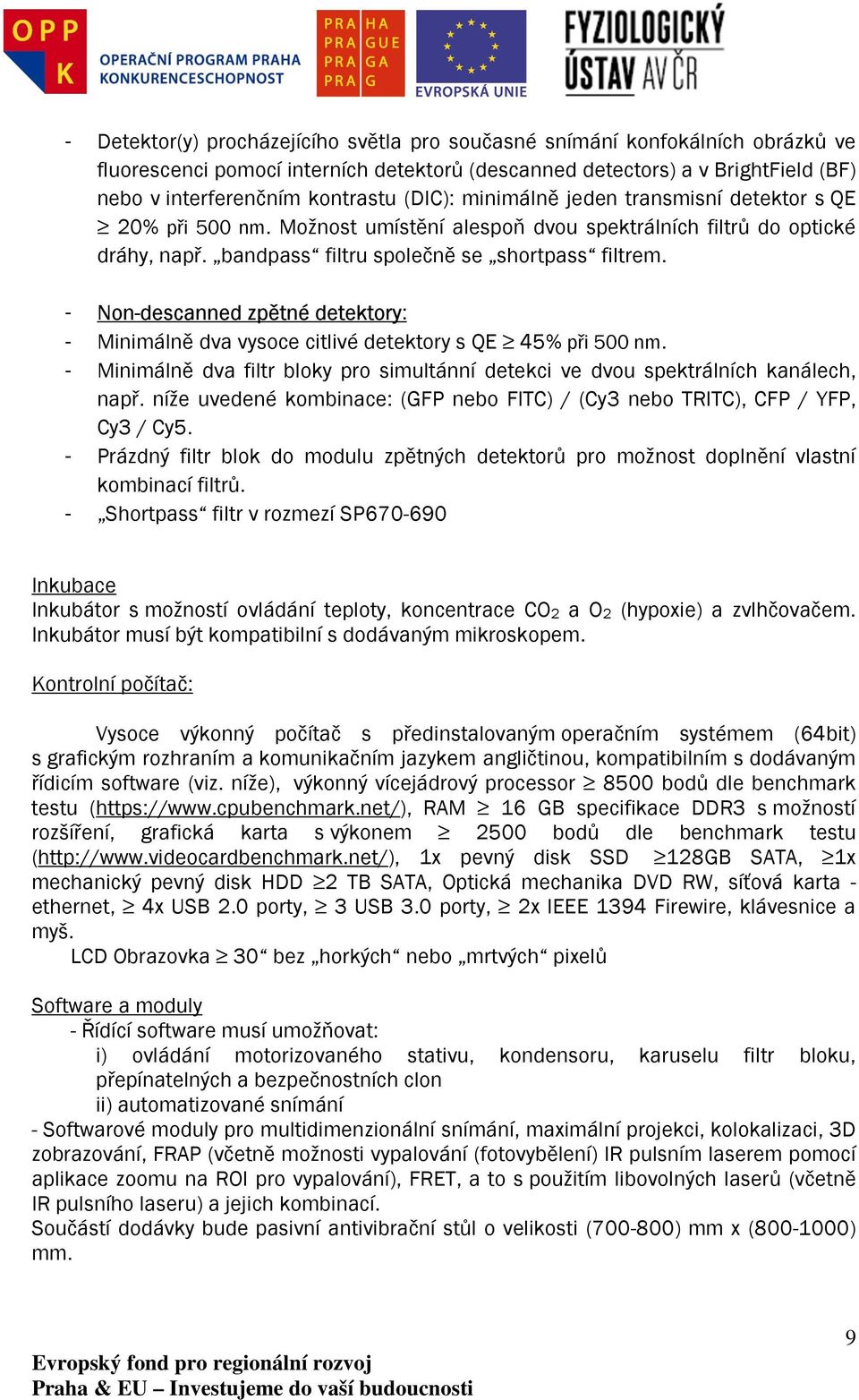 - Non-descanned zpětné detektory: - Minimálně dva vysoce citlivé detektory s QE 45% při 500 nm. - Minimálně dva filtr bloky pro simultánní detekci ve dvou spektrálních kanálech, např.