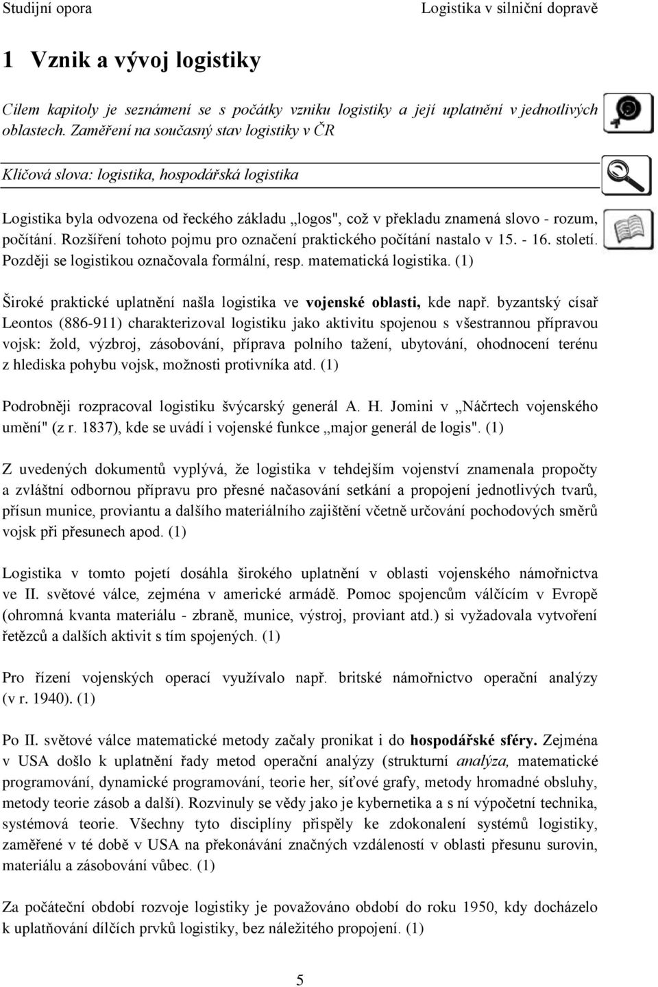 Rozšíření tohoto pojmu pro označení praktického počítání nastalo v 15. - 16. století. Později se logistikou označovala formální, resp. matematická logistika.