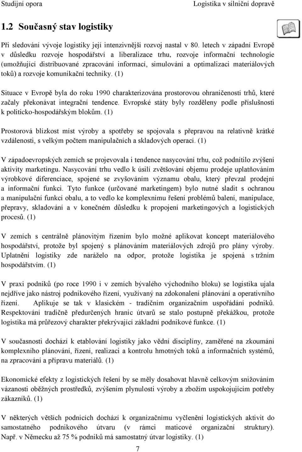 toků) a rozvoje komunikační techniky. (1) Situace v Evropě byla do roku 1990 charakterizována prostorovou ohraničeností trhů, které začaly překonávat integrační tendence.