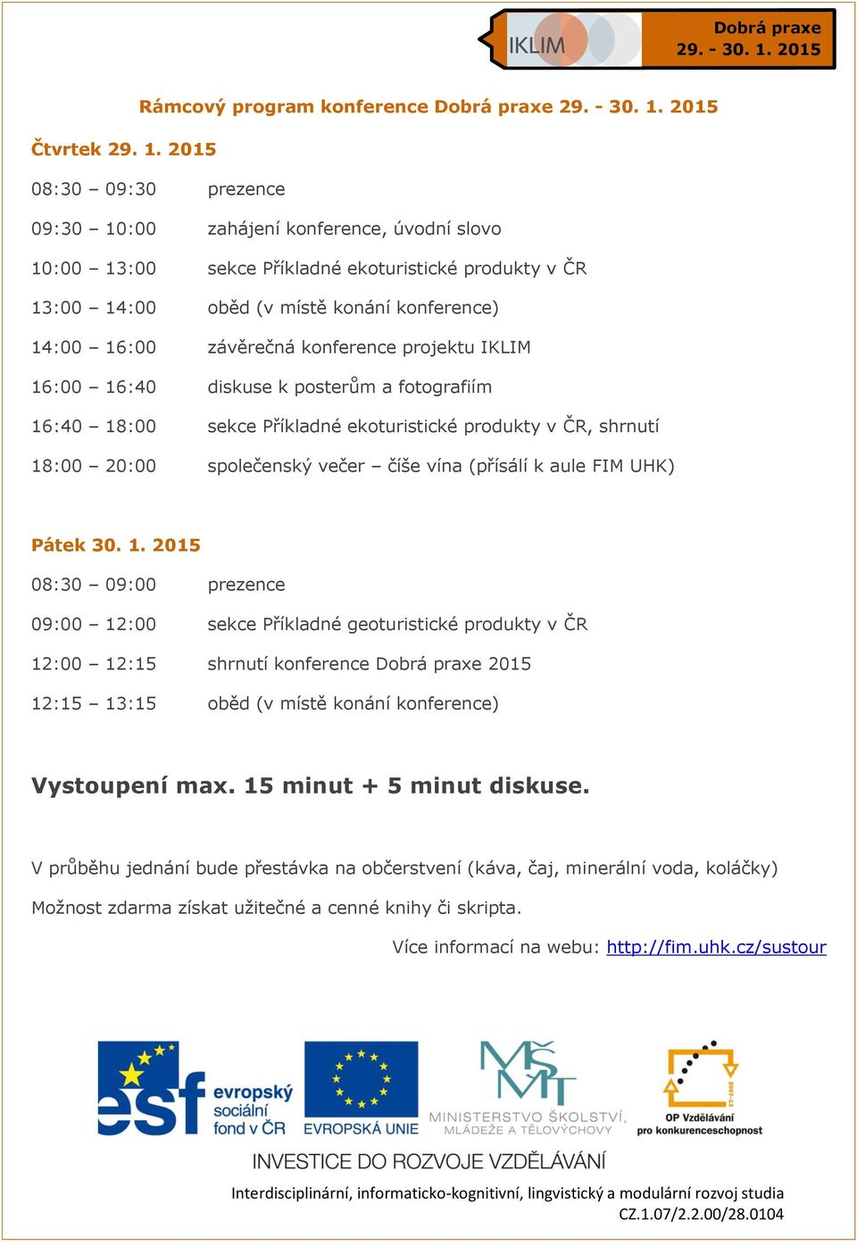 konference projektu IKLIM 16:00 16:40 diskuse k posterům a fotografiím 16:40 18:00 sekce Příkladné ekoturistické produkty v ČR, shrnutí 18:00 20:00 společenský večer číše vína (přísálí k aule FIM