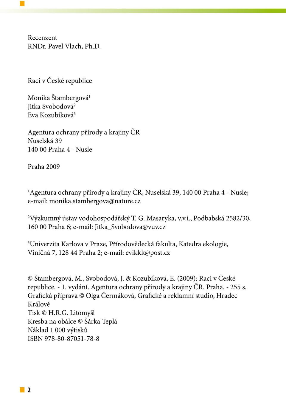 Raci v České republice Monika Štambergová 1 Jitka Svobodová 2 Eva Kozubíková 3 Agentura ochrany přírody a krajiny ČR Nuselská 39 140 00 Praha 4 - Nusle Praha 2009 1 Agentura ochrany přírody a krajiny