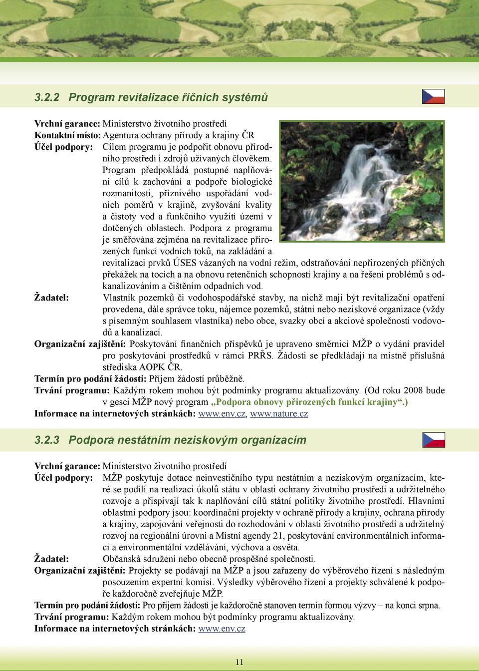 předpokládá postupné naplňování cílů k zachování a podpoře biologické rozmanitosti, příznivého uspořádání vodních poměrů v krajině, zvyšování kvality a čistoty vod a funkčního využití území v