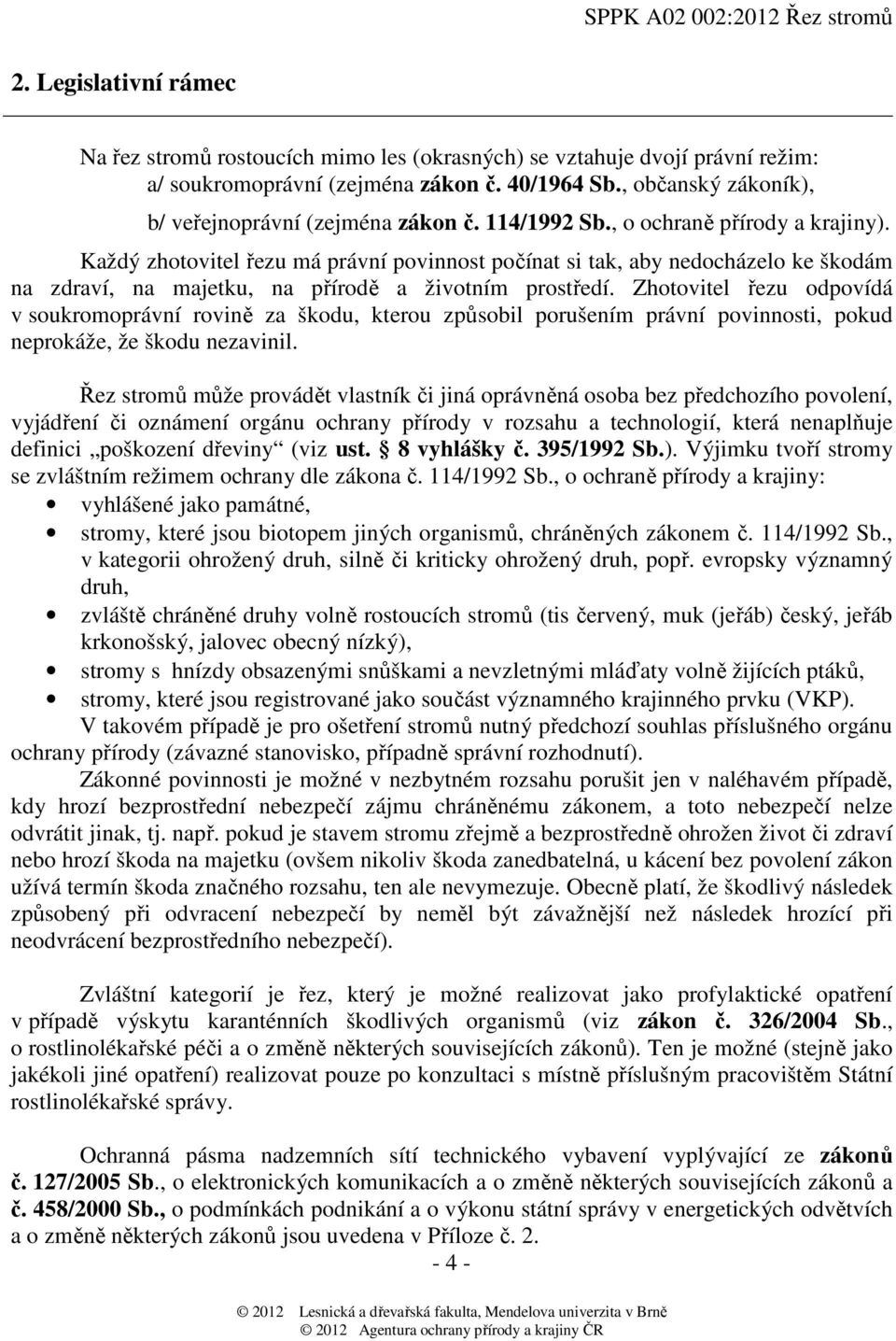 Každý zhotovitel řezu má právní povinnost počínat si tak, aby nedocházelo ke škodám na zdraví, na majetku, na přírodě a životním prostředí.