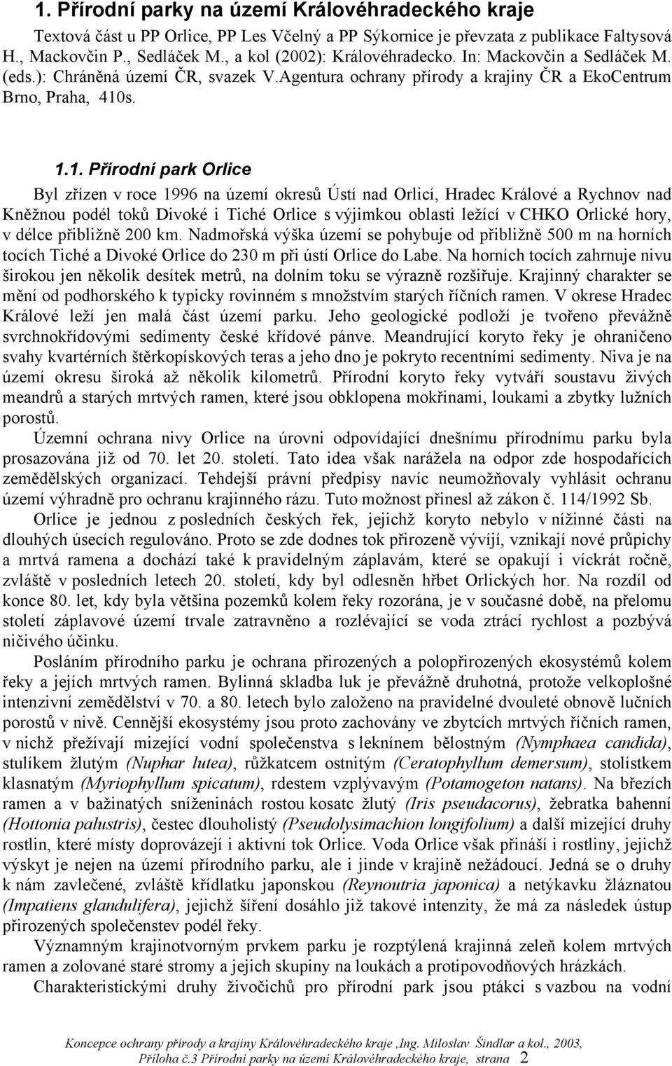 s. 1.1. Přírodní park Orlice Byl zřízen v roce 1996 na území okresů Ústí nad Orlicí, Hradec Králové a Rychnov nad Kněžnou podél toků Divoké i Tiché Orlice s výjimkou oblasti ležící v CHKO Orlické