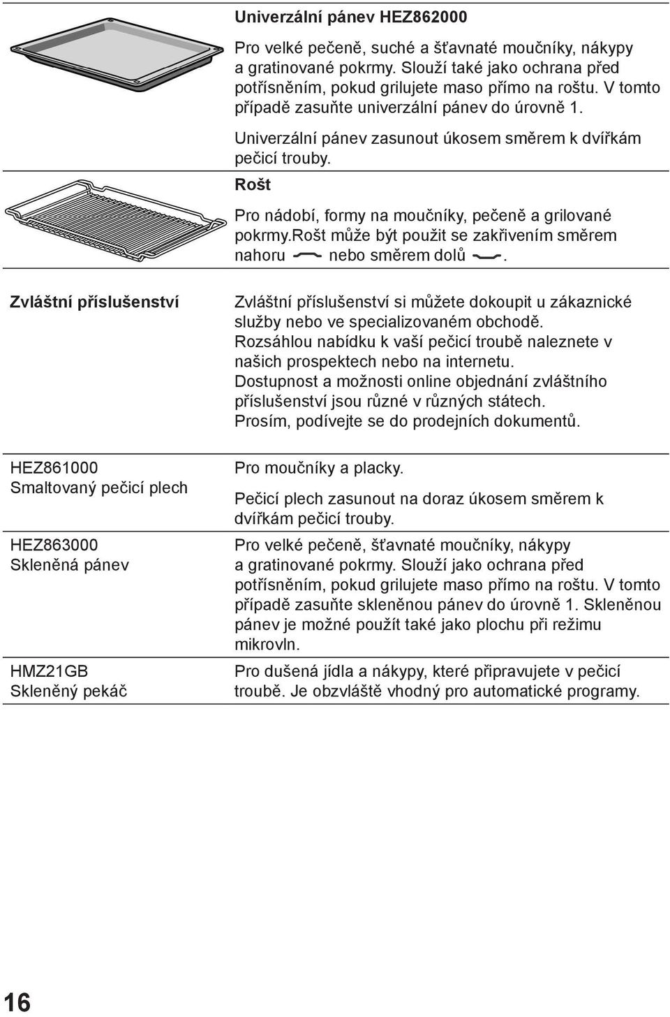 rošt může být použit se zakřivením směrem nahoru nebo směrem dolů.