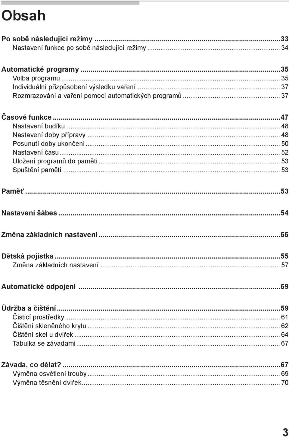 .. 52 Uložení programů do paměti... 53 Spuštění paměti... 53 Paměť...53 Nastavení šábes...54 Změna základních nastavení...55 Dětská pojistka...55 Změna základních nastavení.