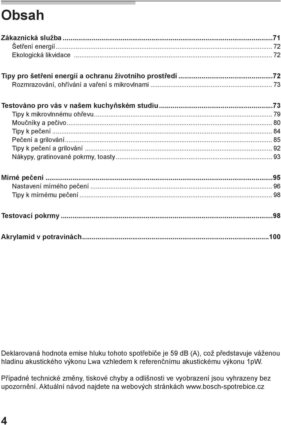 .. 92 Nákypy, gratinované pokrmy, toasty... 93 Mírné pečení...95 Nastavení mírného pečení... 96 Tipy k mírnému pečení... 98 Testovací pokrmy...98 Akrylamid v potravinách.