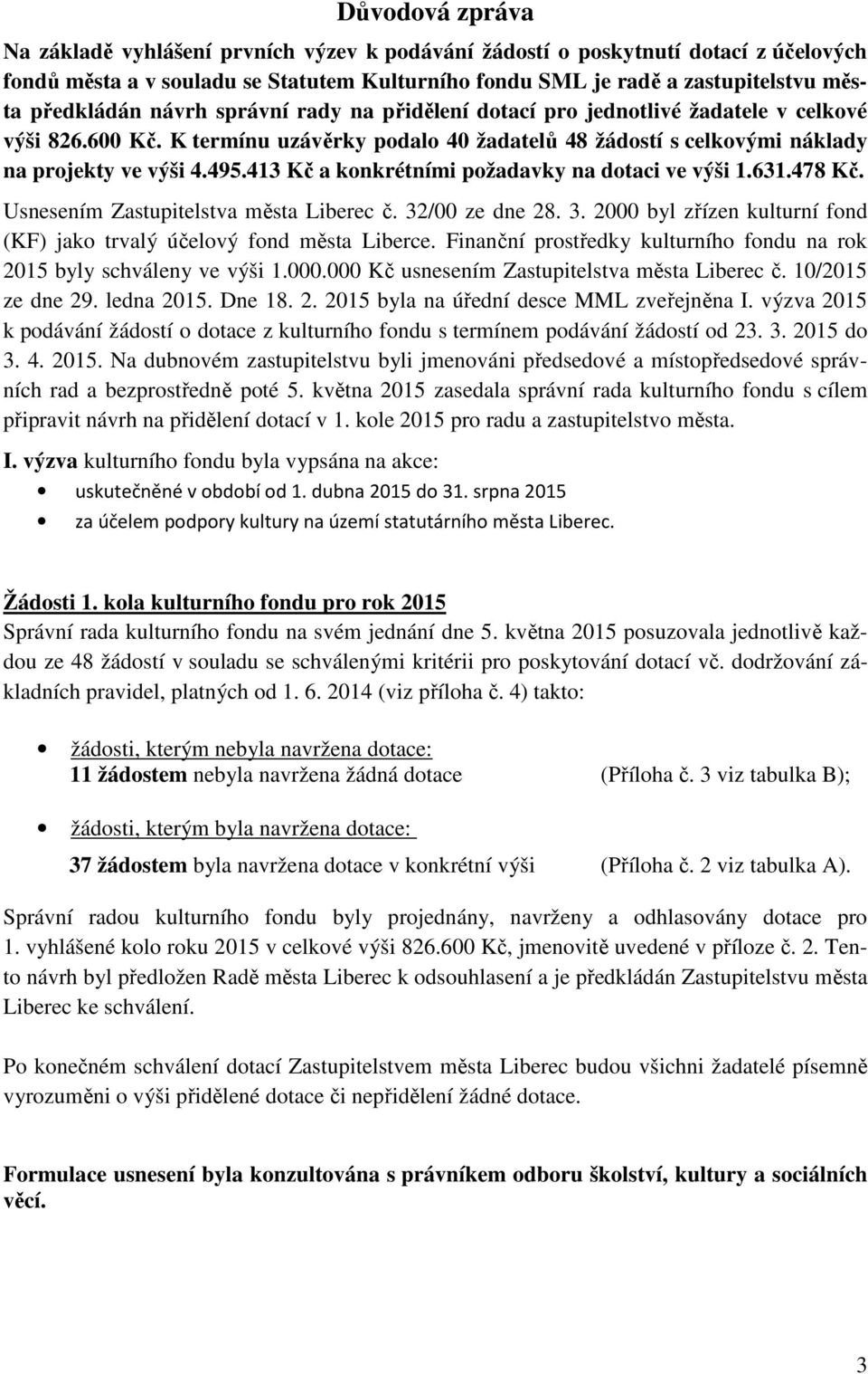 413 Kč a konkrétními požadavky na dotaci ve výši 1.631.478 Kč. Usnesením Zastupitelstva města Liberec č. 32/00 ze dne 28. 3. 2000 byl zřízen kulturní fond (KF) jako trvalý účelový fond města Liberce.