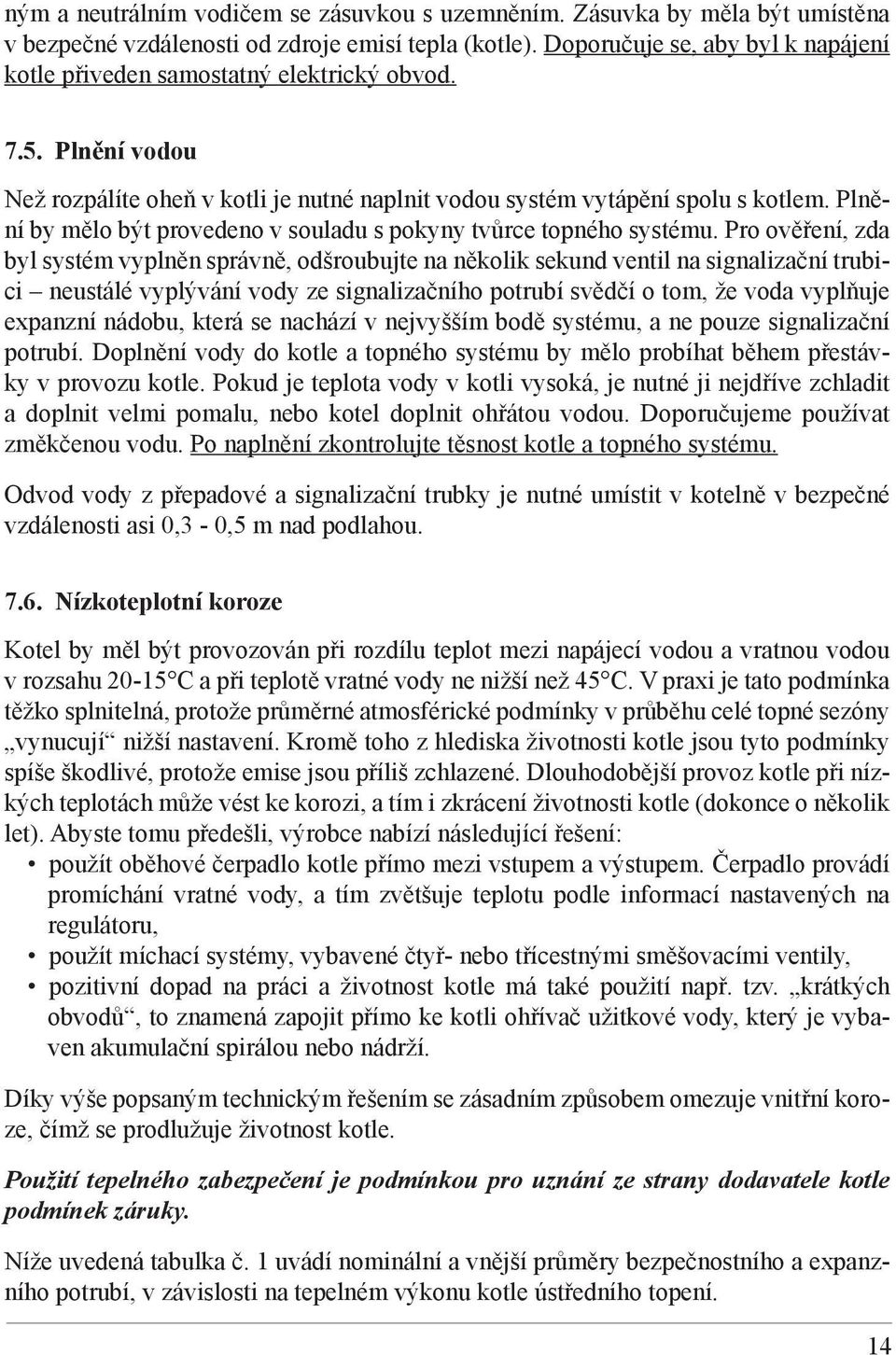 Plnění by mělo být provedeno v souladu s pokyny tvůrce topného systému.