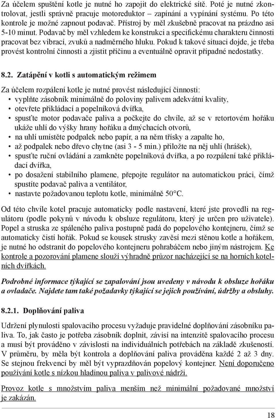 Pokud k takové situaci dojde, je třeba provést kontrolní činnosti a zjistit příčinu a eventuálně opravit případné nedostatky. 8.2.