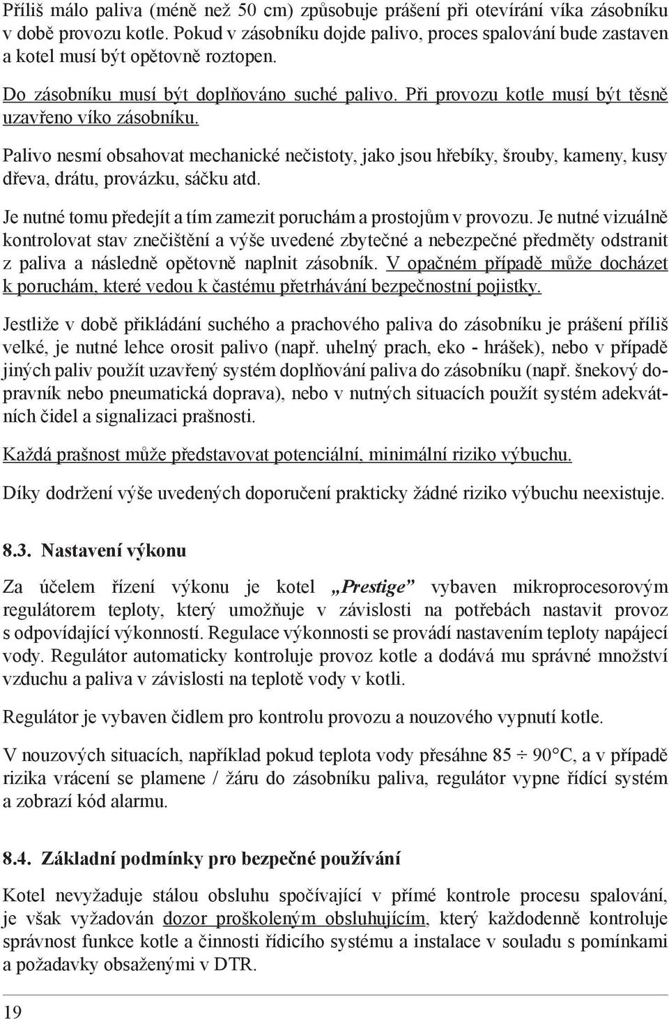 Při provozu kotle musí být těsně uzavřeno víko zásobníku. Palivo nesmí obsahovat mechanické nečistoty, jako jsou hřebíky, šrouby, kameny, kusy dřeva, drátu, provázku, sáčku atd.