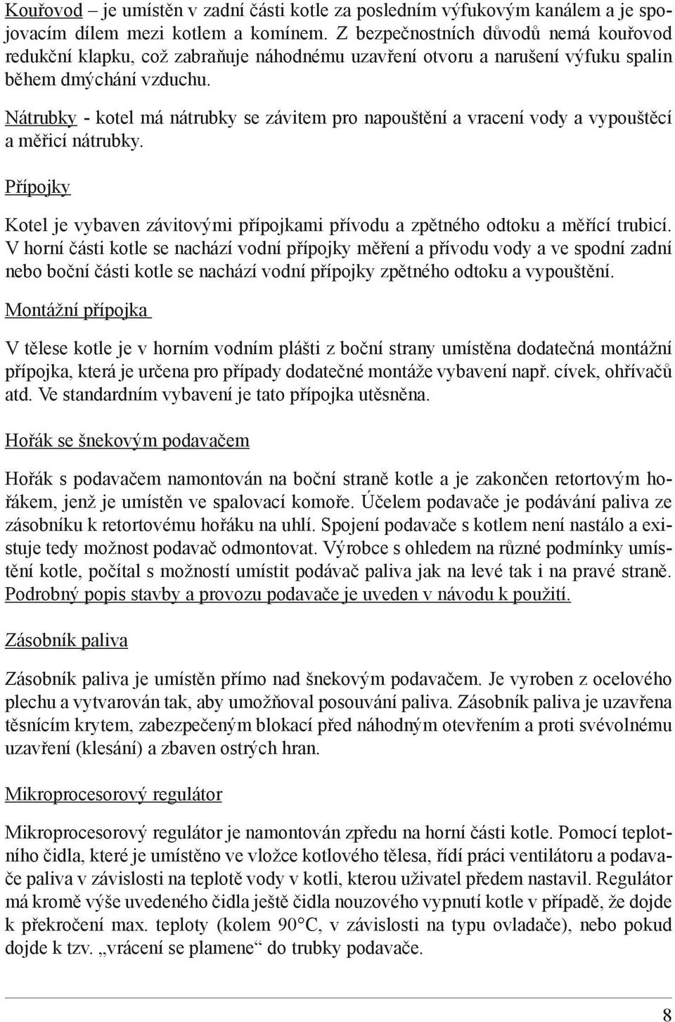 Nátrubky - kotel má nátrubky se závitem pro napouštění a vracení vody a vypouštěcí a měřicí nátrubky. Přípojky Kotel je vybaven závitovými přípojkami přívodu a zpětného odtoku a měřící trubicí.