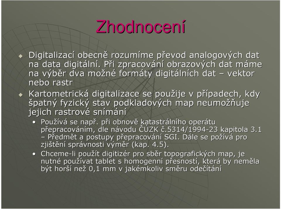 fyzický stav podkladových map neumožň žňuje jejich rastrové snímání Používá se např.. při p i obnově katastráln lního operátu přepracováním, dle návodu n ČÚZK č.5314/1994-23 kapitola 3.