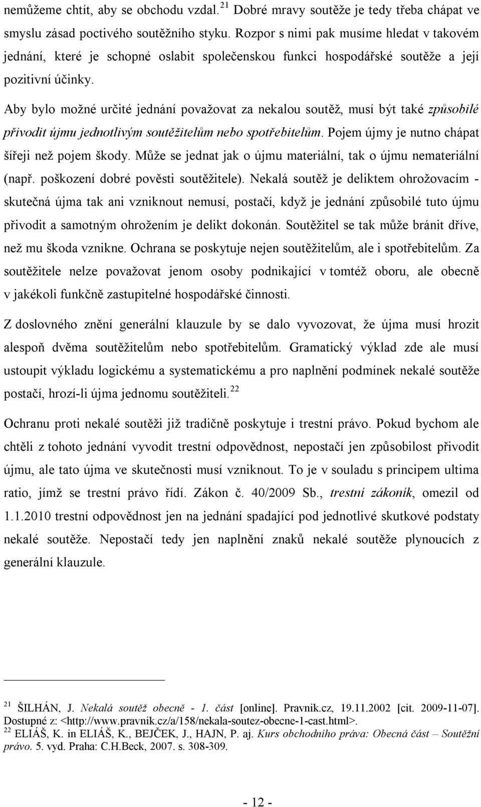 Aby bylo možné určité jednání považovat za nekalou soutěž, musí být také způsobilé přivodit újmu jednotlivým soutěžitelům nebo spotřebitelům. Pojem újmy je nutno chápat šířeji než pojem škody.