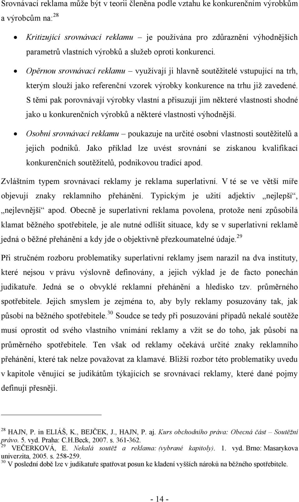 S těmi pak porovnávají výrobky vlastní a přisuzují jim některé vlastnosti shodné jako u konkurenčních výrobků a některé vlastnosti výhodnější.