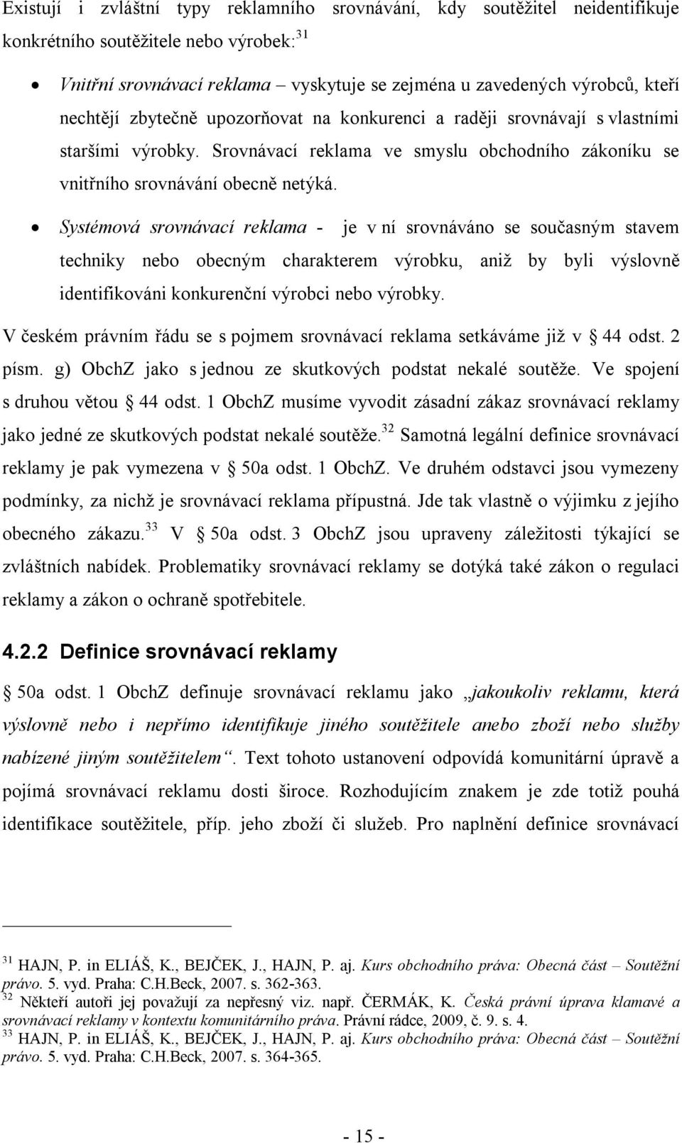 Systémová srovnávací reklama - je v ní srovnáváno se současným stavem techniky nebo obecným charakterem výrobku, aniž by byli výslovně identifikováni konkurenční výrobci nebo výrobky.