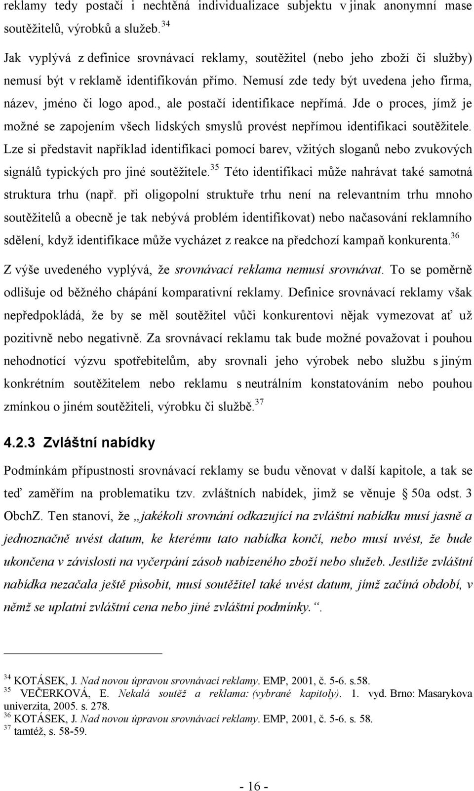 , ale postačí identifikace nepřímá. Jde o proces, jímž je možné se zapojením všech lidských smyslů provést nepřímou identifikaci soutěžitele.