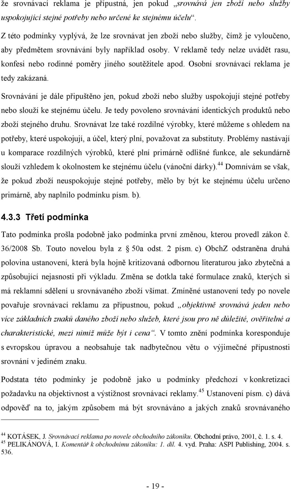 V reklamě tedy nelze uvádět rasu, konfesi nebo rodinné poměry jiného soutěžitele apod. Osobní srovnávací reklama je tedy zakázaná.