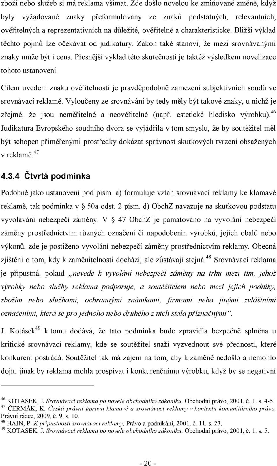 Bližší výklad těchto pojmů lze očekávat od judikatury. Zákon také stanoví, že mezi srovnávanými znaky může být i cena.