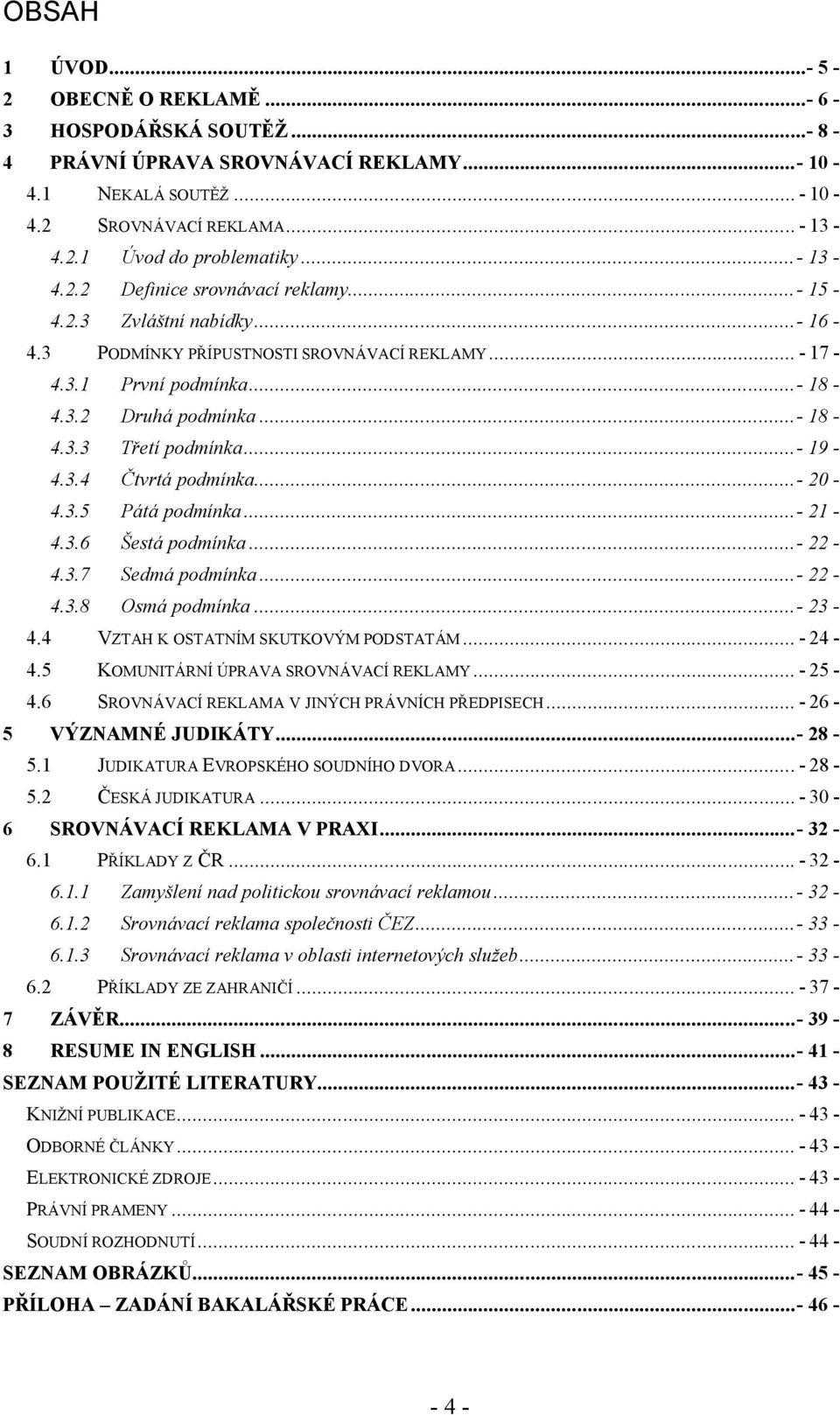 ..- 19-4.3.4 Čtvrtá podmínka...- 20-4.3.5 Pátá podmínka...- 21-4.3.6 Šestá podmínka...- 22-4.3.7 Sedmá podmínka...- 22-4.3.8 Osmá podmínka...- 23-4.4 VZTAH K OSTATNÍM SKUTKOVÝM PODSTATÁM... - 24-4.