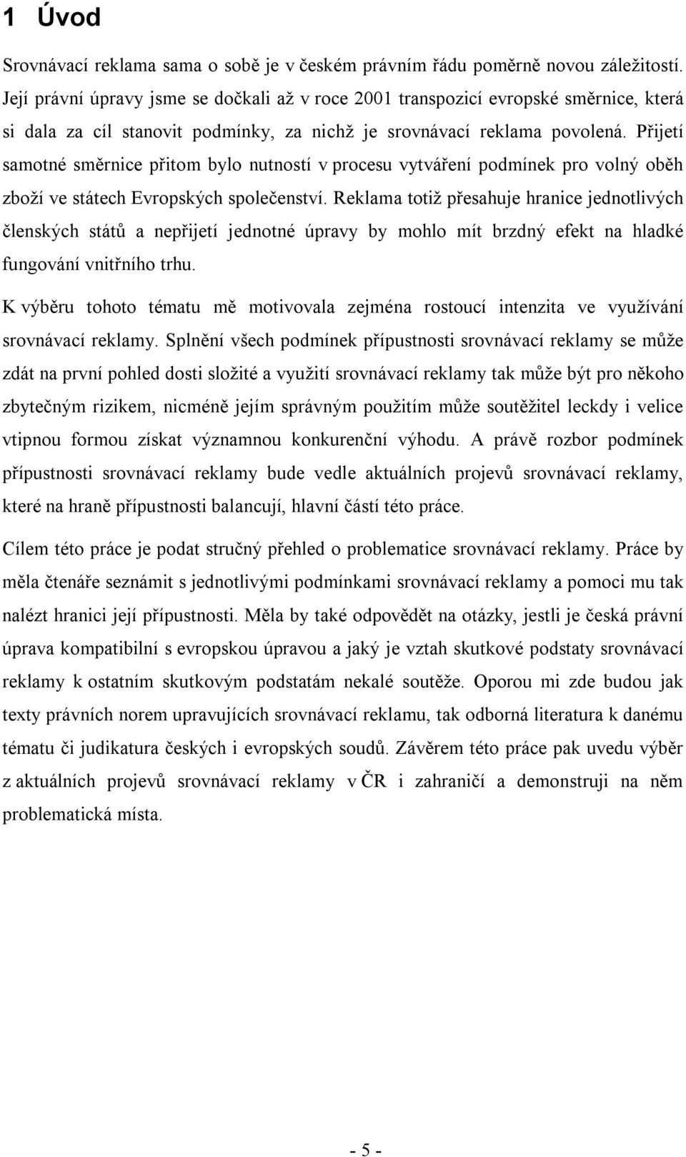 Přijetí samotné směrnice přitom bylo nutností v procesu vytváření podmínek pro volný oběh zboží ve státech Evropských společenství.