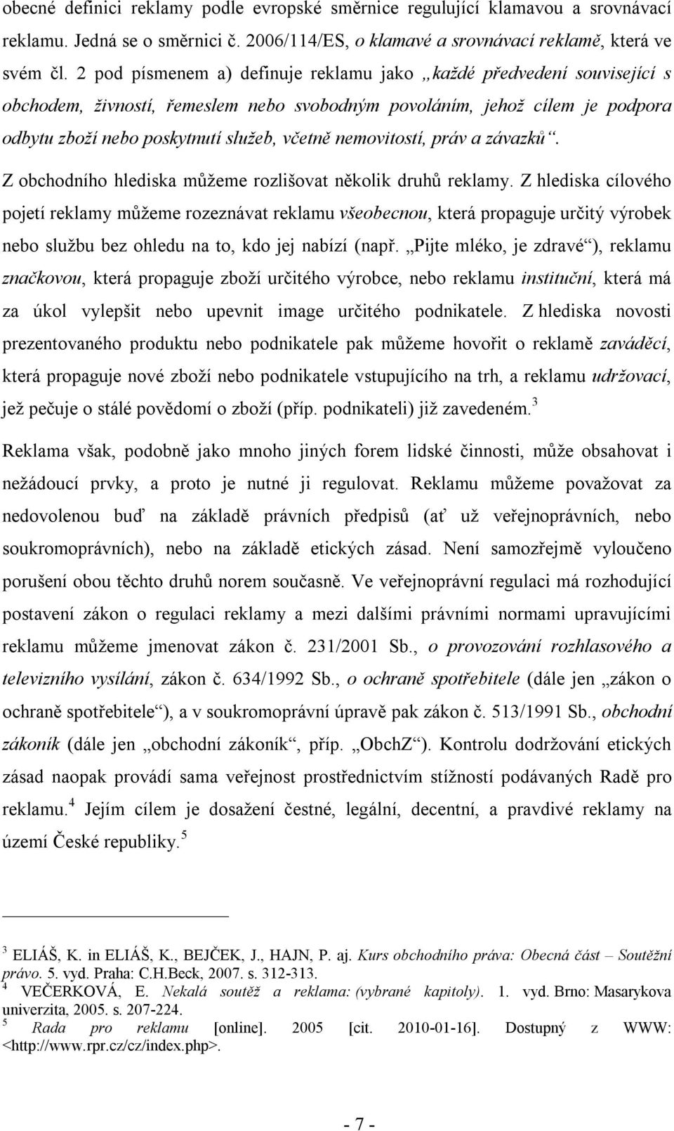 nemovitostí, práv a závazků. Z obchodního hlediska můžeme rozlišovat několik druhů reklamy.