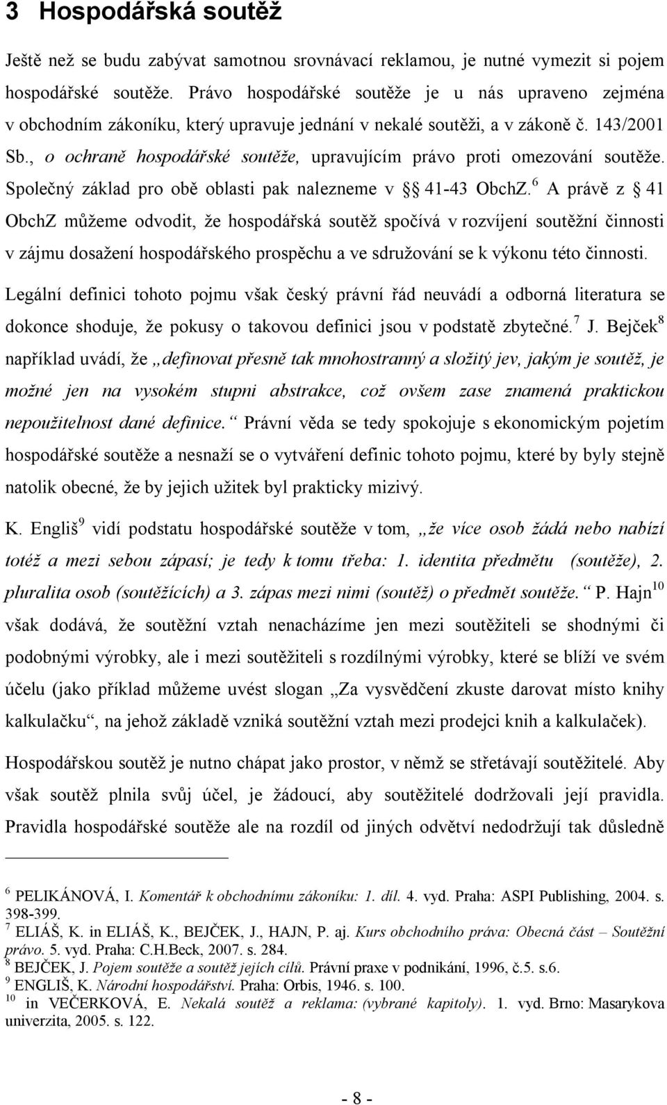 , o ochraně hospodářské soutěže, upravujícím právo proti omezování soutěže. Společný základ pro obě oblasti pak nalezneme v 41-43 ObchZ.