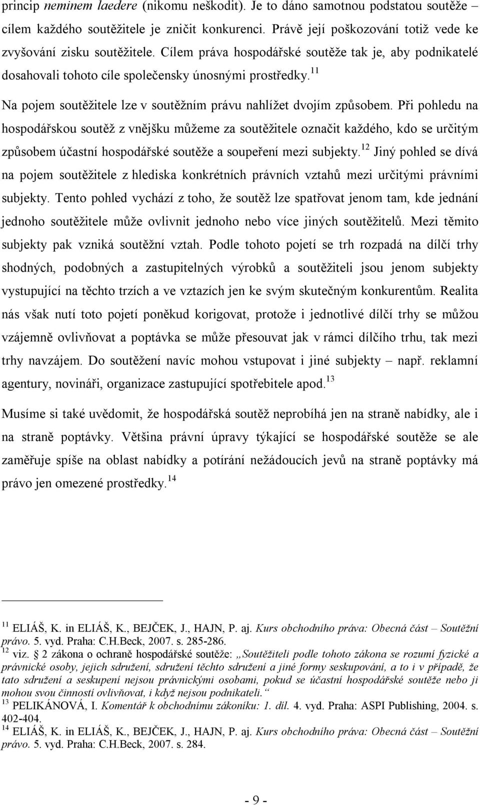 Při pohledu na hospodářskou soutěž z vnějšku můžeme za soutěžitele označit každého, kdo se určitým způsobem účastní hospodářské soutěže a soupeření mezi subjekty.