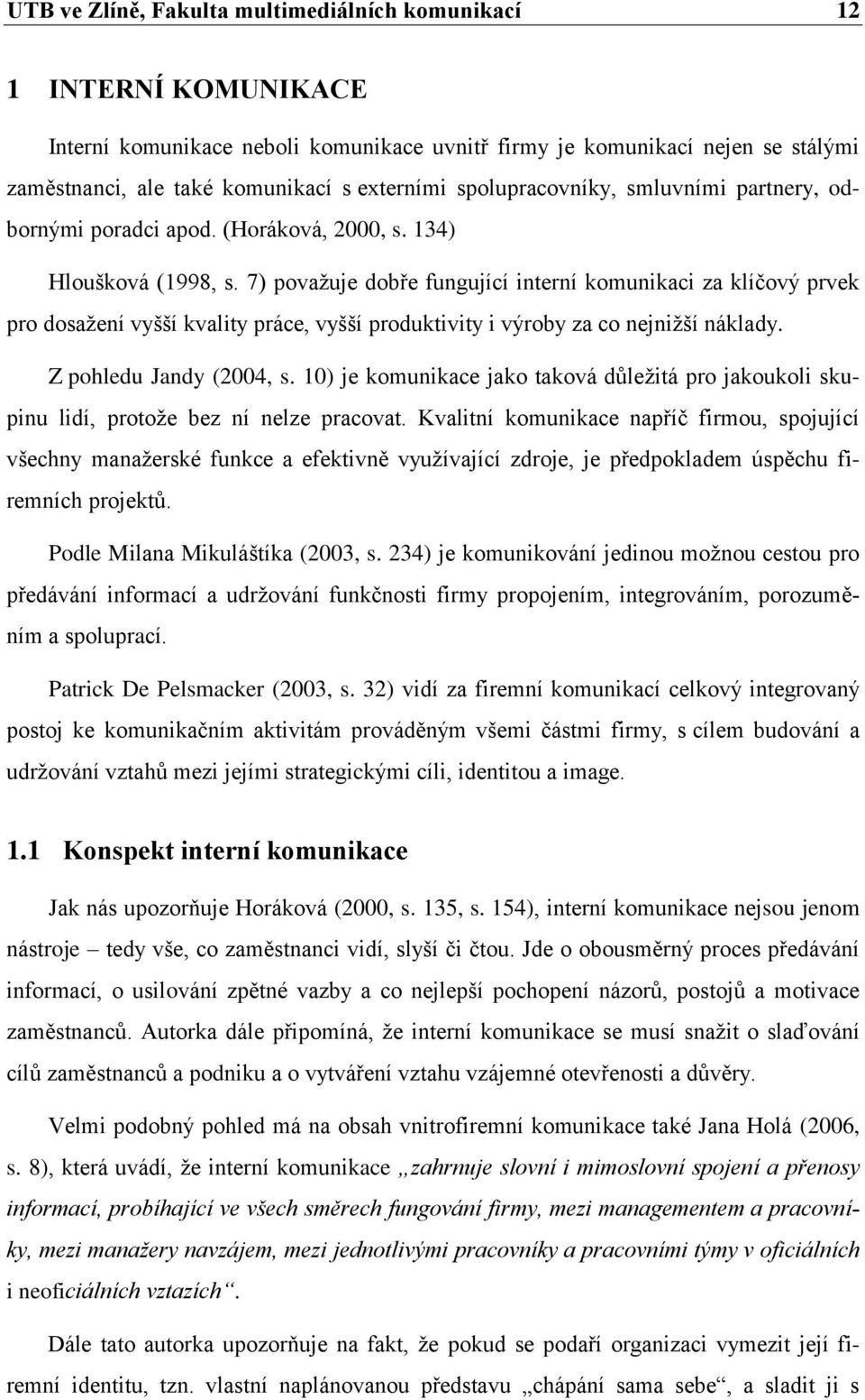 7) považuje dobře fungující interní komunikaci za klíčový prvek pro dosažení vyšší kvality práce, vyšší produktivity i výroby za co nejnižší náklady. Z pohledu Jandy (2004, s.