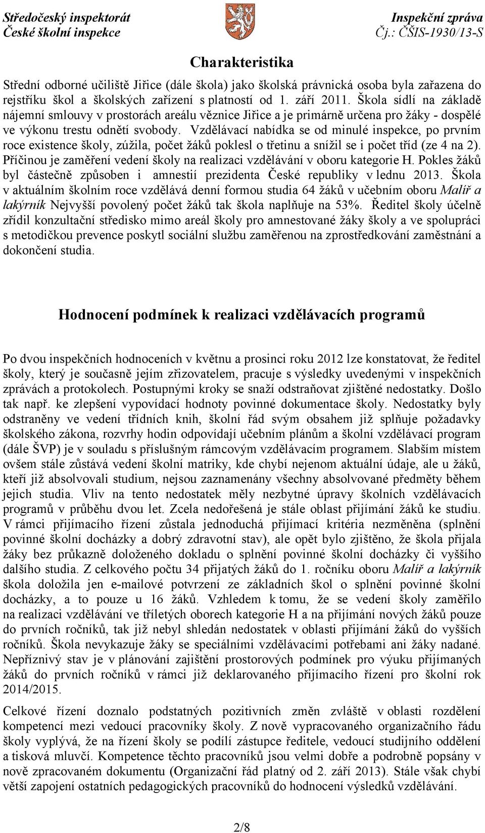 Vzdělávací nabídka se od minulé inspekce, po prvním roce existence školy, zúžila, počet žáků poklesl o třetinu a snížil se i počet tříd (ze 4 na 2).