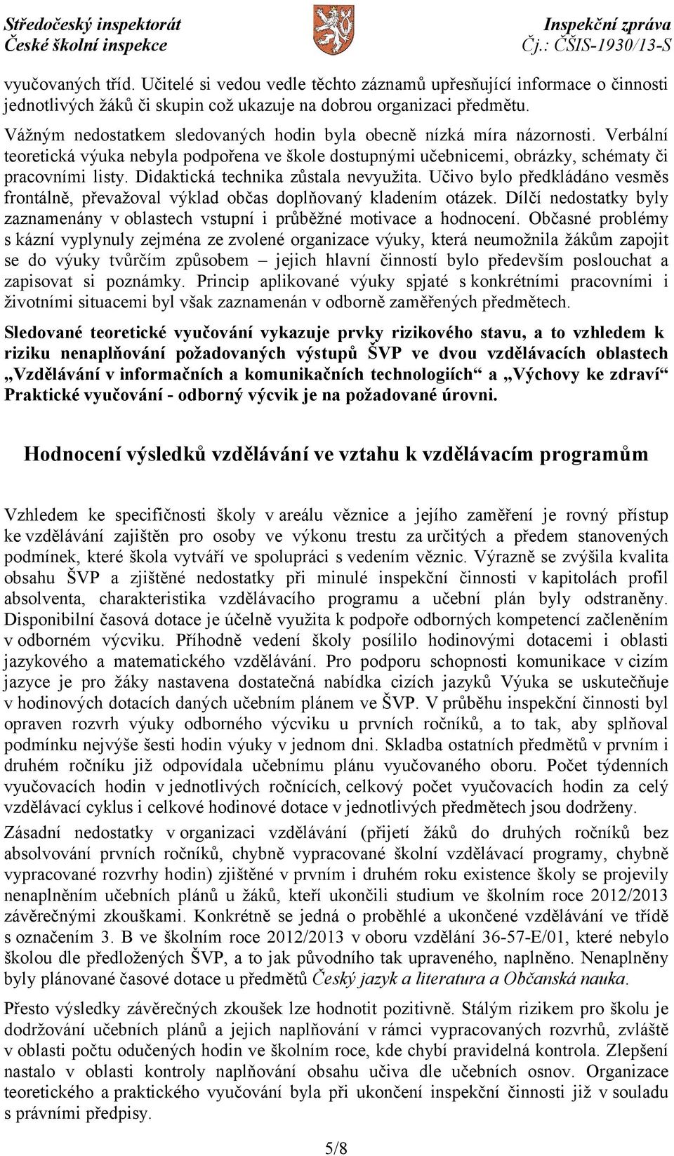 Didaktická technika zůstala nevyužita. Učivo bylo předkládáno vesměs frontálně, převažoval výklad občas doplňovaný kladením otázek.