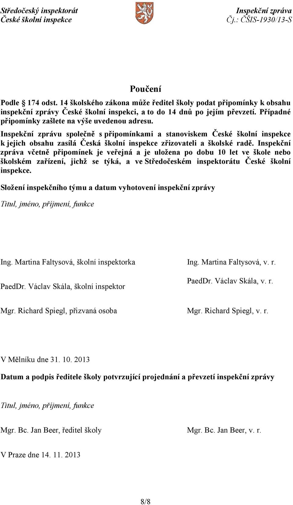 Inspekční zpráva včetně připomínek je veřejná a je uložena po dobu 10 let ve škole nebo školském zařízení, jichž se týká, a ve Středočeském inspektorátu České školní inspekce.