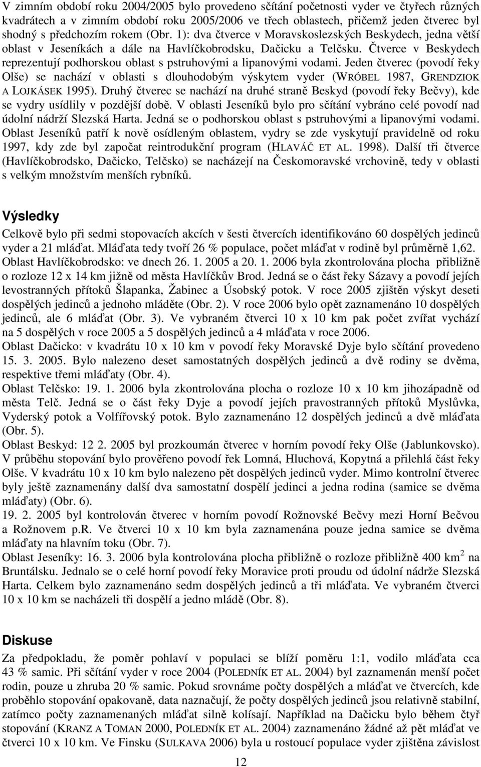 Čtverce v Beskydech reprezentují podhorskou oblast s pstruhovými a lipanovými vodami.