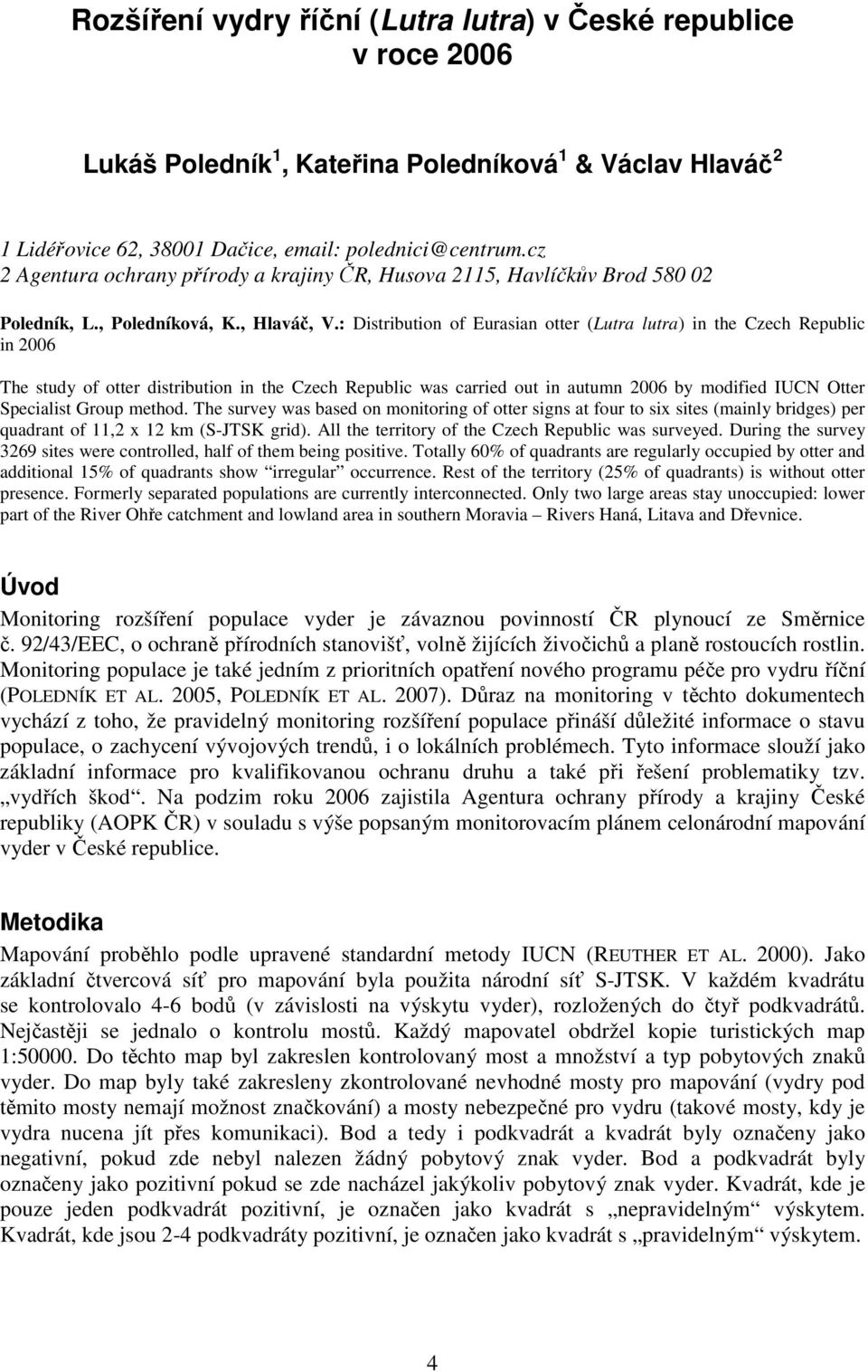 : Distribution of Eurasian otter (Lutra lutra) in the Czech Republic in 2006 The study of otter distribution in the Czech Republic was carried out in autumn 2006 by modified IUCN Otter Specialist