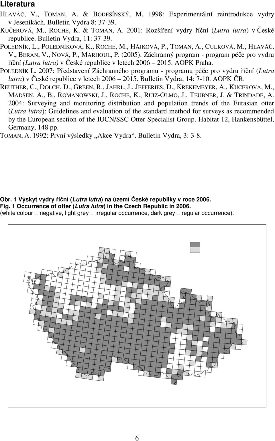 , MARHOUL, P. (2005). Záchranný program - program péče pro vydru říční (Lutra lutra) v České republice v letech 2006 205. AOPK Praha. POLEDNÍK L.