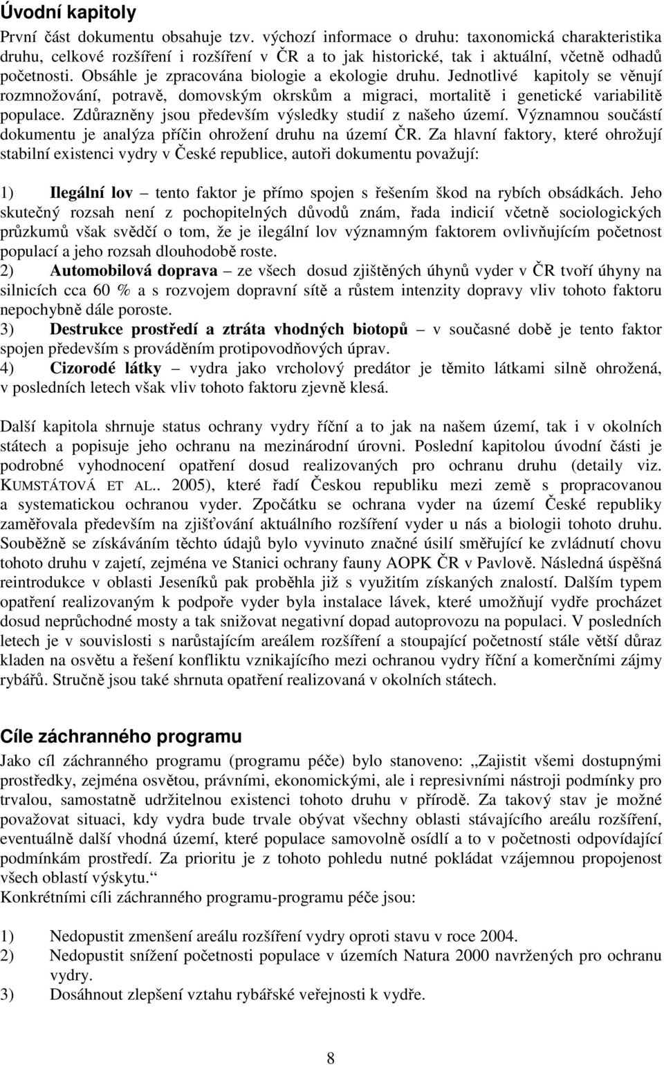 Obsáhle je zpracována biologie a ekologie druhu. Jednotlivé kapitoly se věnují rozmnožování, potravě, domovským okrskům a migraci, mortalitě i genetické variabilitě populace.