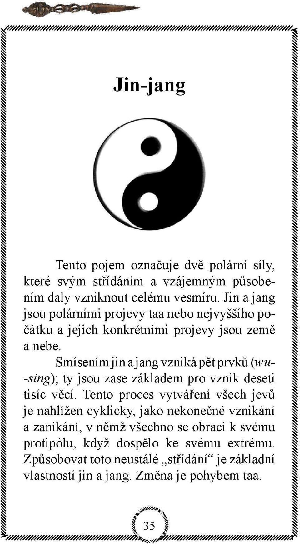 Smísením jin a jang vzniká pět prvků (wu- -sing); ty jsou zase základem pro vznik deseti tisíc věcí.