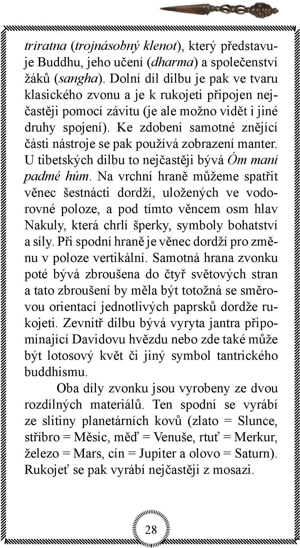 Ke zdobení samotné znějící části nástroje se pak používá zobrazení manter. U tibetských dilbu to nejčastěji bývá Óm mani padmé húm.